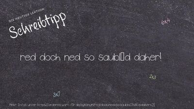 Schreibtipp red doch ned so saublöd daher!