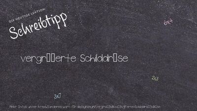Schreibtipp vergrößerte Schilddrüse