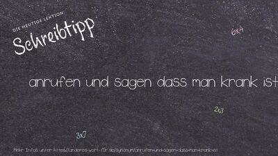 Schreibtipp anrufen und sagen dass man krank ist