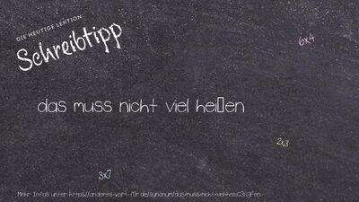 Schreibtipp das muss nicht viel heißen