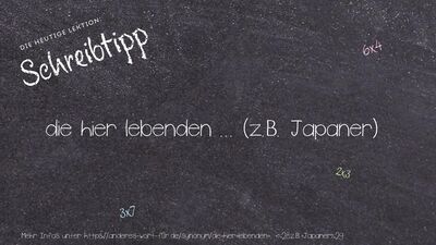 Schreibtipp die hier lebenden ... (z.B. Japaner)