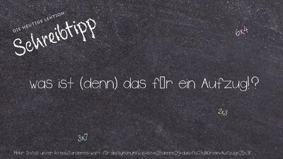 Schreibtipp was ist (denn) das für ein Aufzug!?