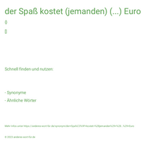 der Spaß kostet (jemanden) (...) Euro