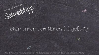 Schreibtipp eher unter dem Namen (...) geläufig