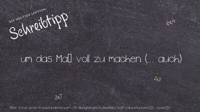 Schreibtipp um das Maß voll zu machen (... auch)