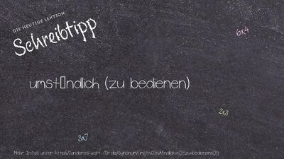 Schreibtipp umständlich (zu bedienen)