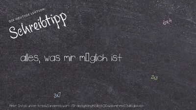 Schreibtipp alles, was mir möglich ist