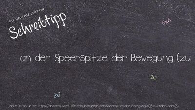 Schreibtipp an der Speerspitze der Bewegung (zu finden sein)