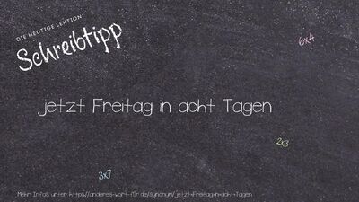 Schreibtipp jetzt Freitag in acht Tagen