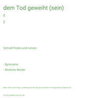 dem Tod geweiht (sein)