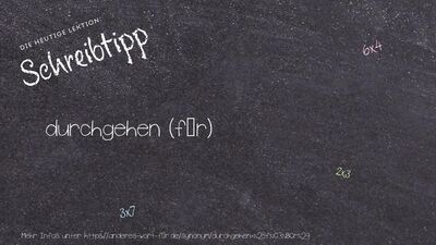 Schreibtipp durchgehen (für)