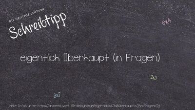 Schreibtipp eigentlich überhaupt (in Fragen)