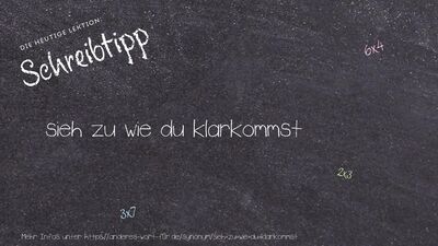 Schreibtipp sieh zu wie du klarkommst