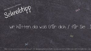 Anderes Wort für wir hätten da was (für dich / für Sie ...) - Synonyme für wir hätten da was (für dich / für Sie ...)
