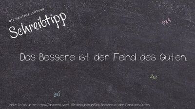 Schreibtipp Das Bessere ist der Feind des Guten.