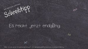 Anderes Wort für Es reicht jetzt endgültig. - Synonyme für Es reicht jetzt endgültig.