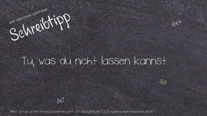 Anderes Wort für Tu, was du nicht lassen kannst. - Synonyme für Tu, was du nicht lassen kannst.