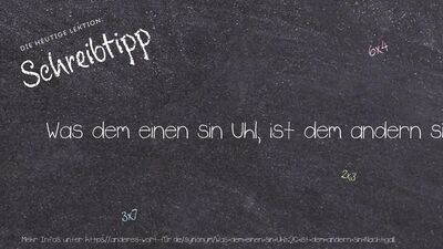 Schreibtipp Was dem einen sin Uhl, ist dem andern sin Nachtigall.