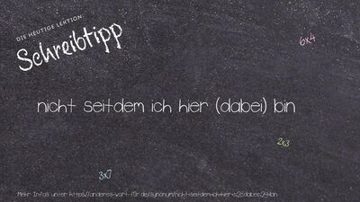 Schreibtipp nicht seitdem ich hier (dabei) bin