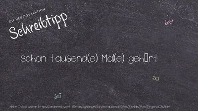 Schreibtipp schon tausend(e) Mal(e) gehört