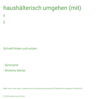 haushälterisch umgehen (mit)