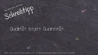 Schreibtipp Qualität statt Quantität