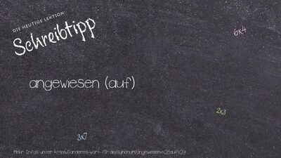 Schreibtipp angewiesen (auf)