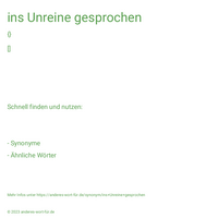 ins Unreine gesprochen