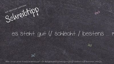 Schreibtipp es steht gut (/ schlecht / bestens ... mit)