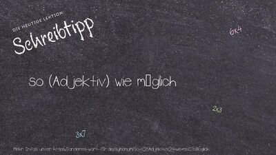Schreibtipp so (Adjektiv) wie möglich
