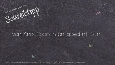 Schreibtipp von Kindesbeinen an gewohnt sein