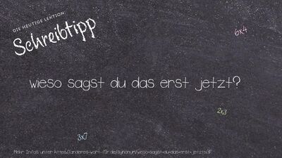 Schreibtipp wieso sagst du das erst jetzt?