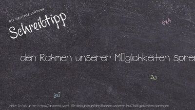 Schreibtipp den Rahmen unserer Möglichkeiten sprengen