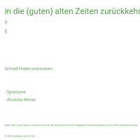 in die (guten) alten Zeiten zurückkehren wollen