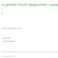 in gerader Flucht (angeordnet / ausgerichtet / stehen ...)