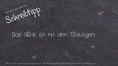 Schreibtipp Das Glück ist mit den Tüchtigen.