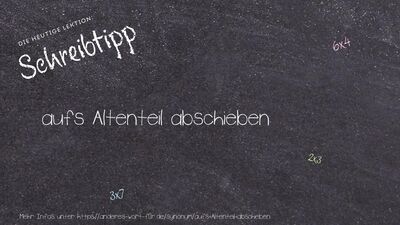Schreibtipp aufs Altenteil abschieben
