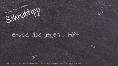 Schreibtipp etwas, das gegen ... hilft
