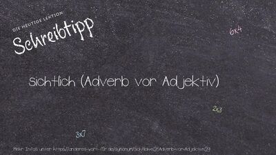 Schreibtipp sichtlich (Adverb vor Adjektiv)