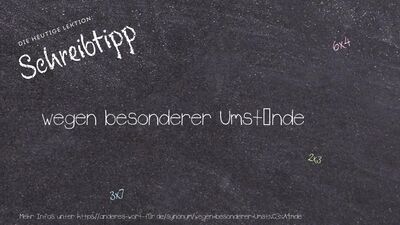 Schreibtipp wegen besonderer Umstände
