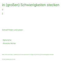 in (großen) Schwierigkeiten stecken