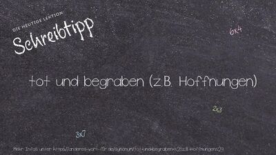 Schreibtipp tot und begraben (z.B. Hoffnungen)