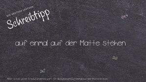 Anderes Wort für auf einmal auf der Matte stehen - Synonyme für auf einmal auf der Matte stehen