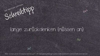 Schreibtipp lange zurückdenken (müssen an)