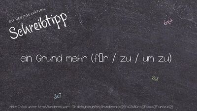 Schreibtipp ein Grund mehr (für / zu / um zu)