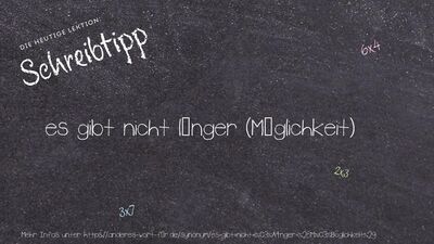 Schreibtipp es gibt nicht länger (Möglichkeit)