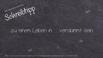 Schreibtipp zu einem Leben in ... verdammt sein