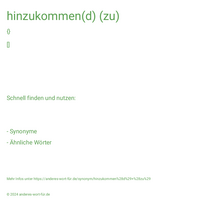 hinzukommen(d) (zu)