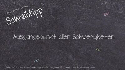 Schreibtipp Ausgangspunkt aller Schwierigkeiten