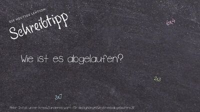 Schreibtipp Wie ist es abgelaufen?